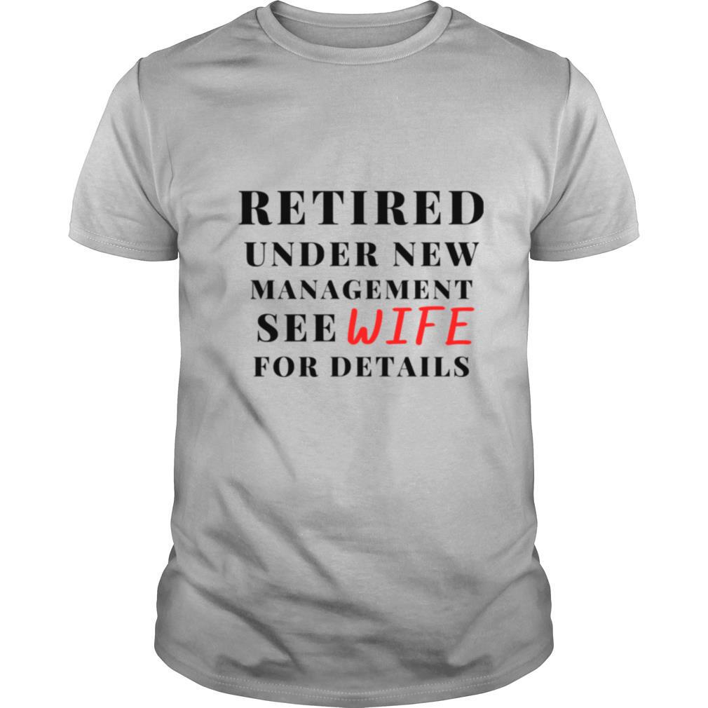 Retired Under New Management See Wife For Details shirt