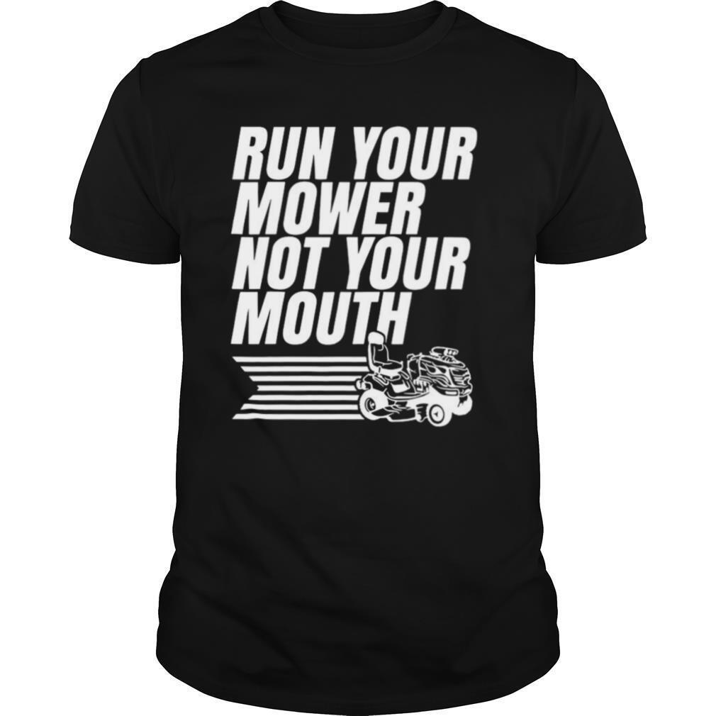 Run Your Mower Not Your Mouth shirt