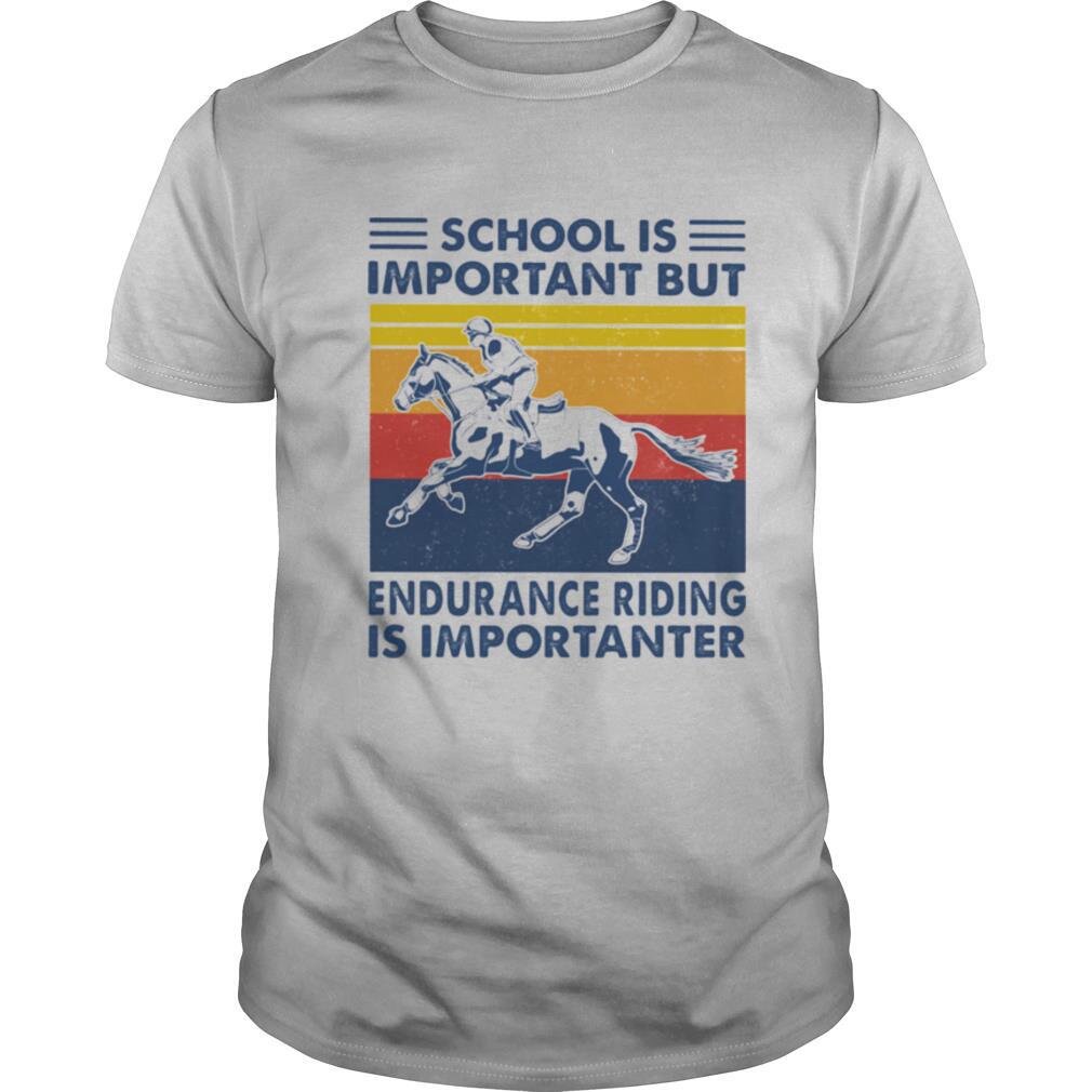 School Is Important But Edurance Riding Is Importanter Rider Vintage shirt