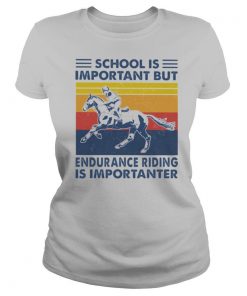 School Is Important But Edurance Riding Is Importanter Rider Vintage shirt