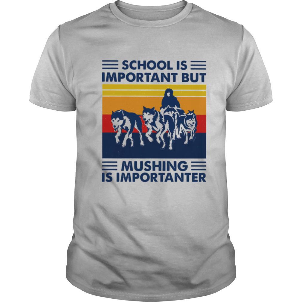 School is important but Mushing is importanter vintage shirt