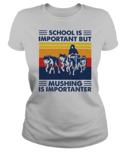 School is important but Mushing is importanter vintage shirt