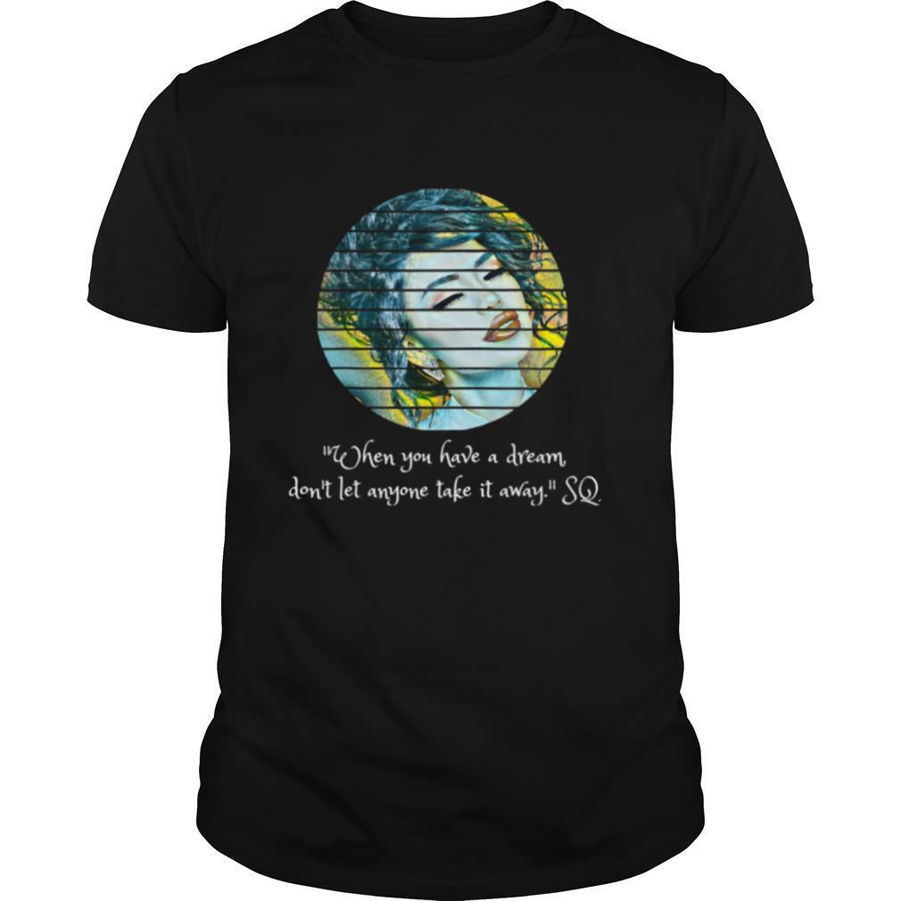 Selenas Quote When you have a dream don't let anyone take shirt