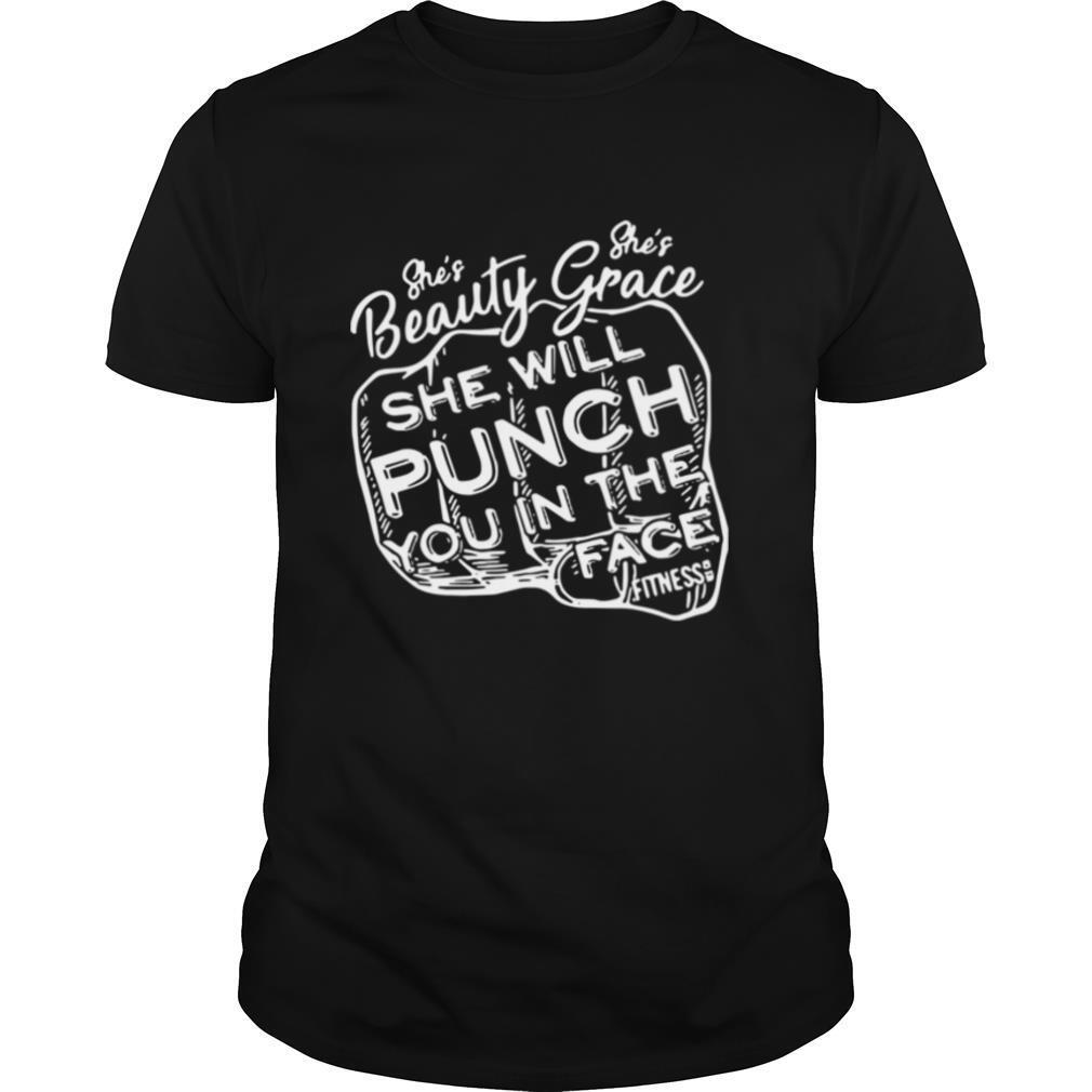 She's Beauty She's Grace She Will Punch You In The Face shirt
