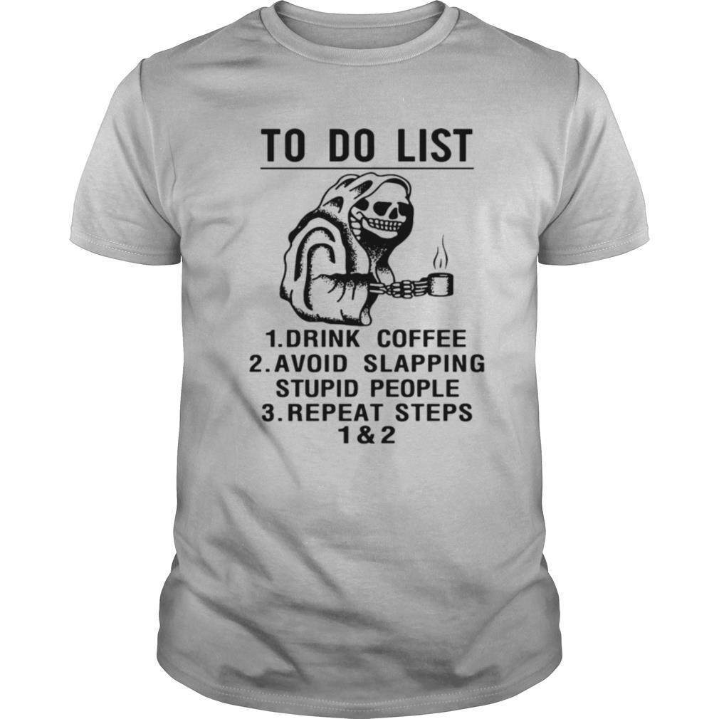 Skeleton To Do List Drink Coffee Avoid Slapping Stupid People Repeat Steps 1 & 2 shirt