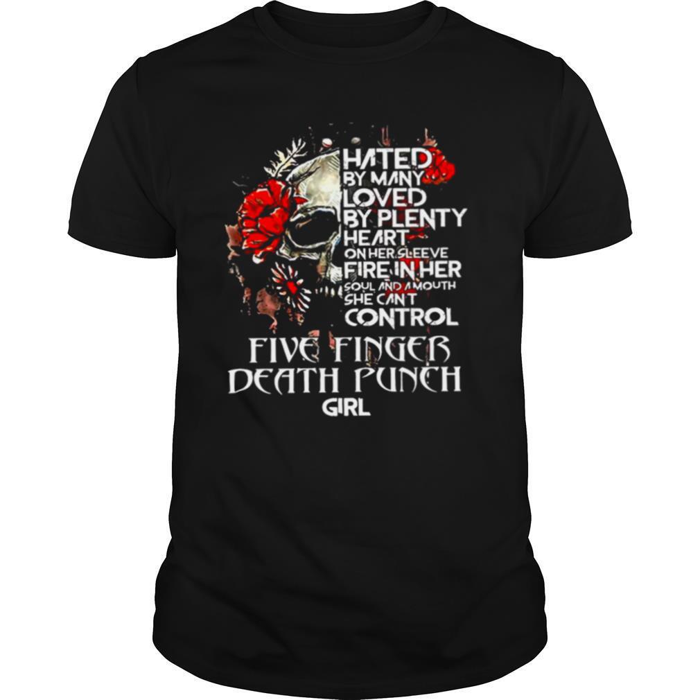 Skull Hated By Many Loved By Plenty Heart On Her She Cant Control Five Finger Death Punch Girl shirt