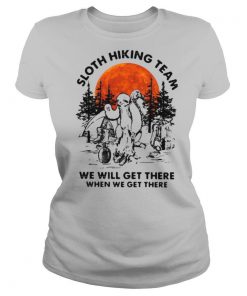 Sloth Hiking Team We Will Get There When We Get There shirt