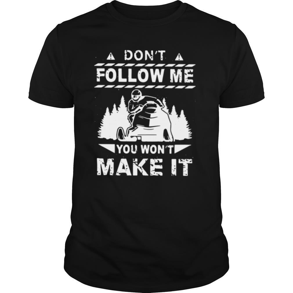 Snowmobile Don't Follow Me You Won't Make It shirt