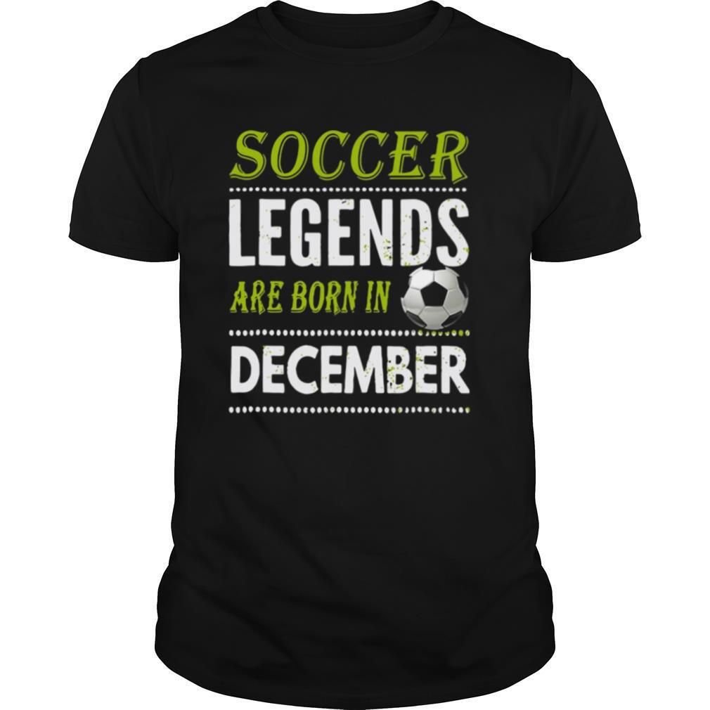 Soccer Legend Are Born In December shirt