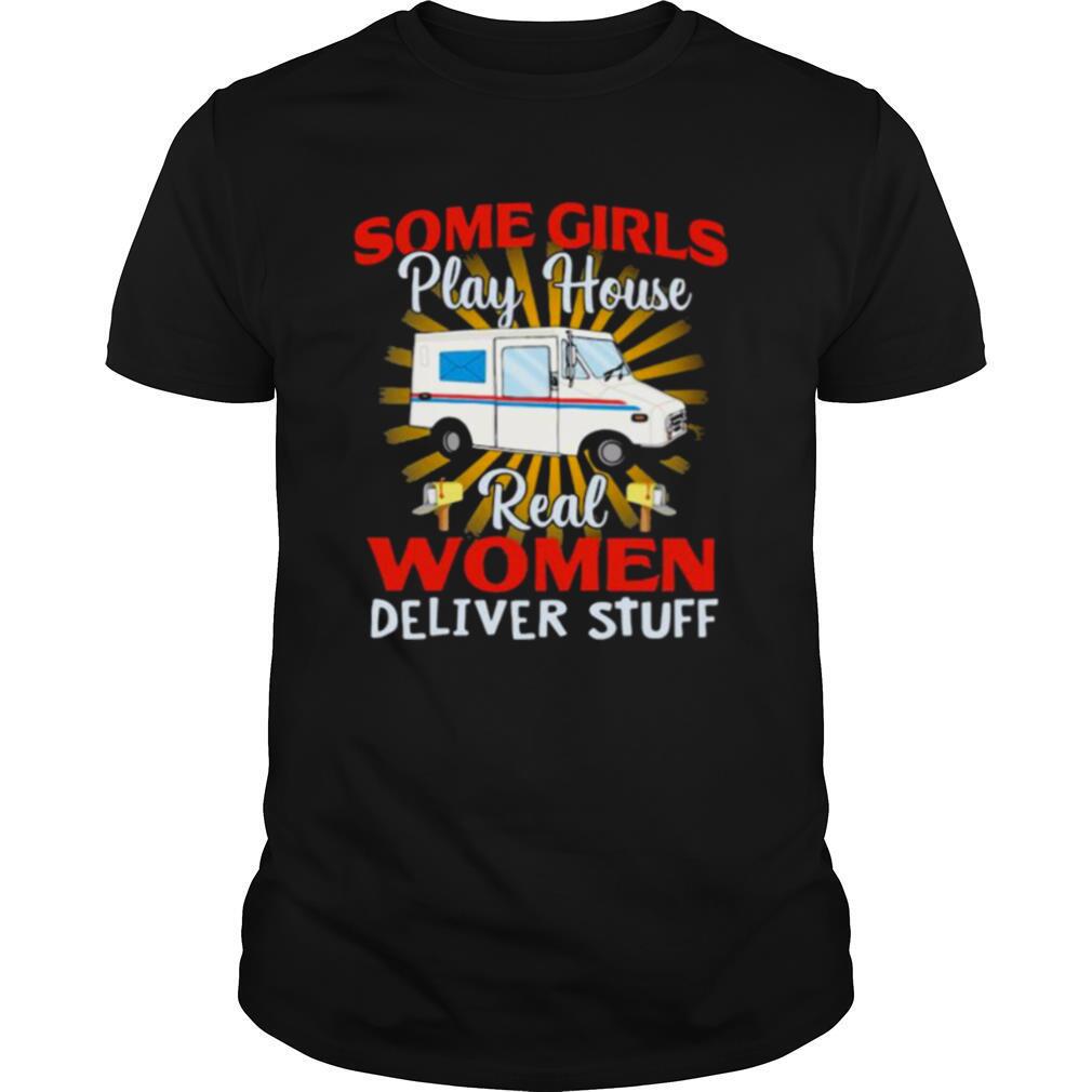 Some Girls Play House Real Women Deliver Stuff shirt