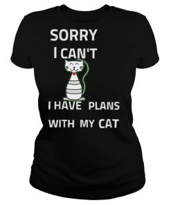 Sorry I cant I have Plans With my cat shirt
