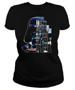 Star Wars You dont know the power of the dark side shirt