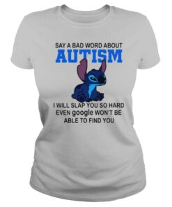 Stitch Say A Bad Word About Autism I Will Slap You So Hard shirt