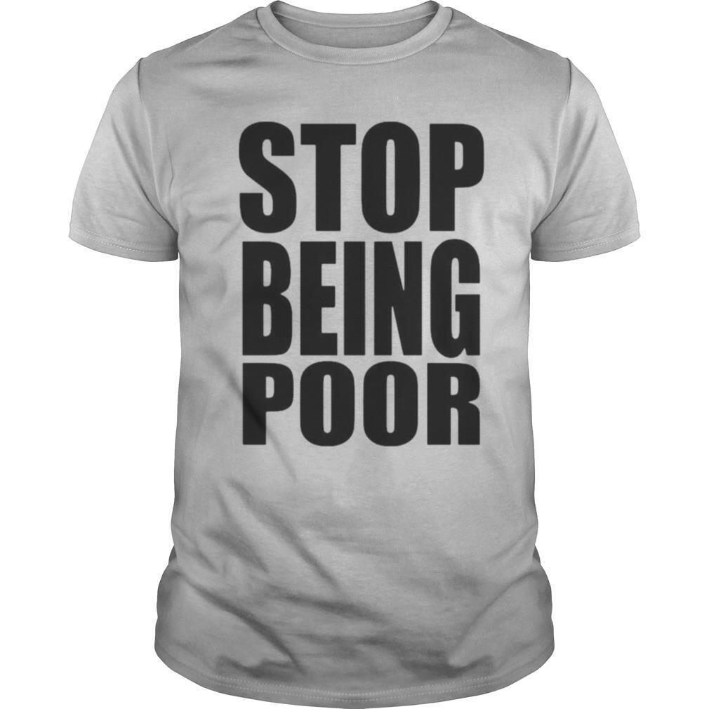 Stop being poor shirt