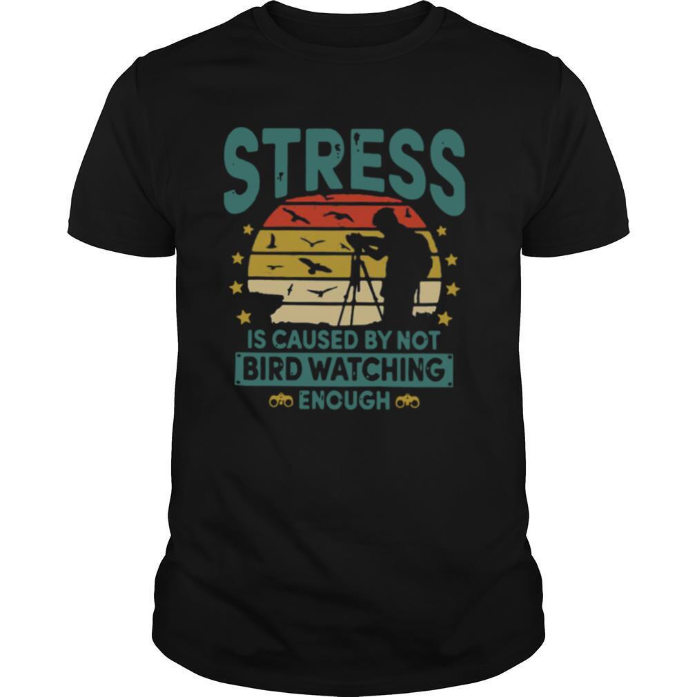 Stress Is Caused By Not Bird Watching Enough Vintage shirt