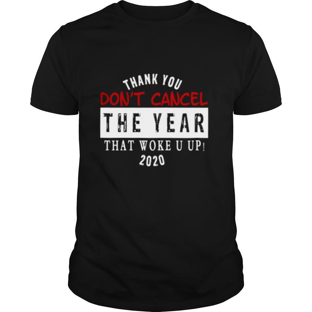 Thank You Don’t Cancel The Year That Woke You Up 2020 shirt