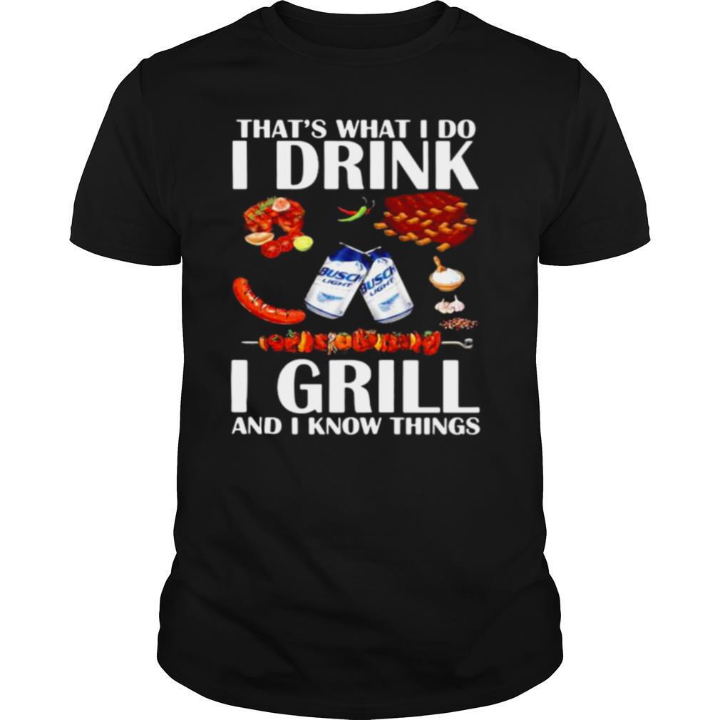 That’s What I Do I Drink I Grill And I Know Things Bbq Busch Light shirt