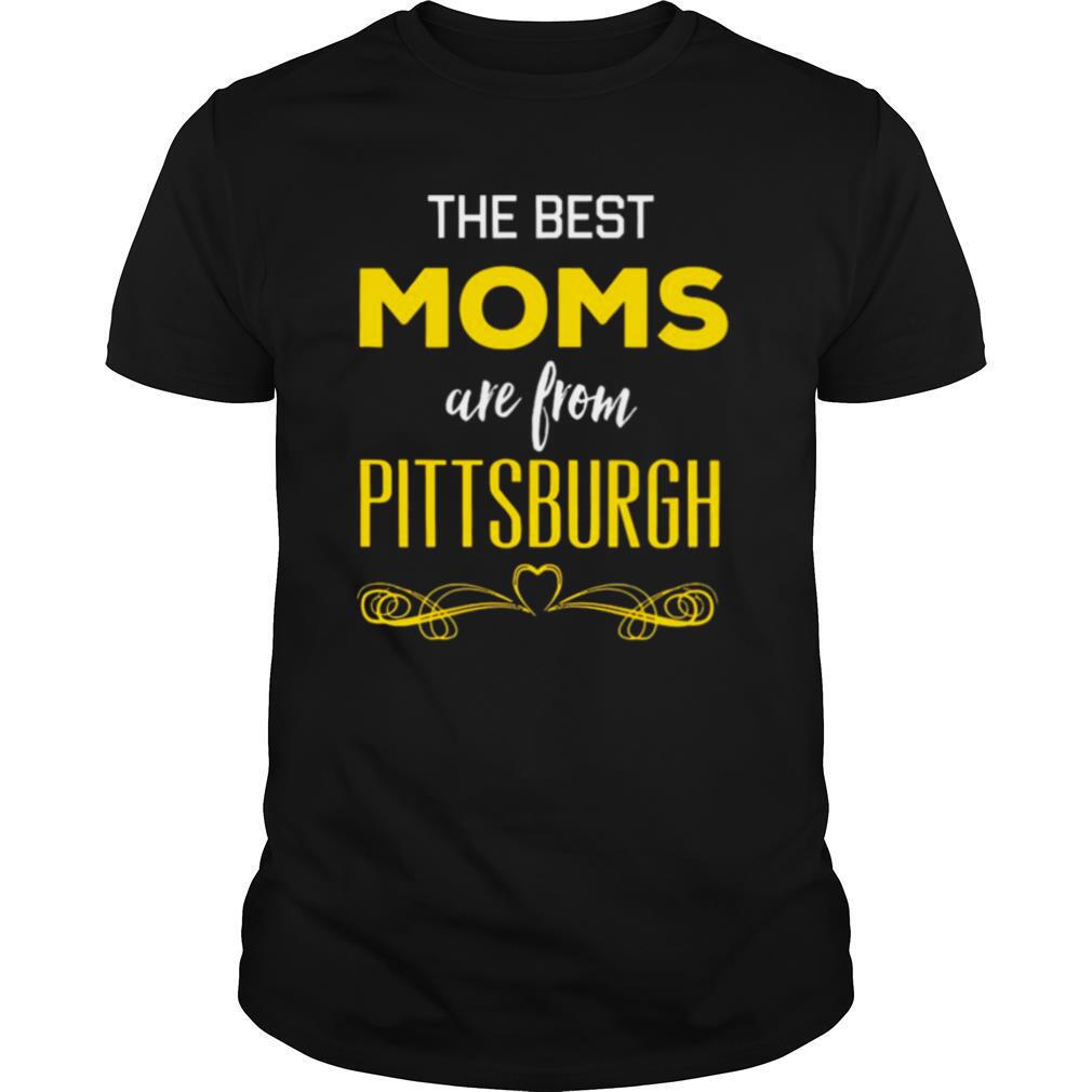 The Best Moms Are From Pittsburgh shirt