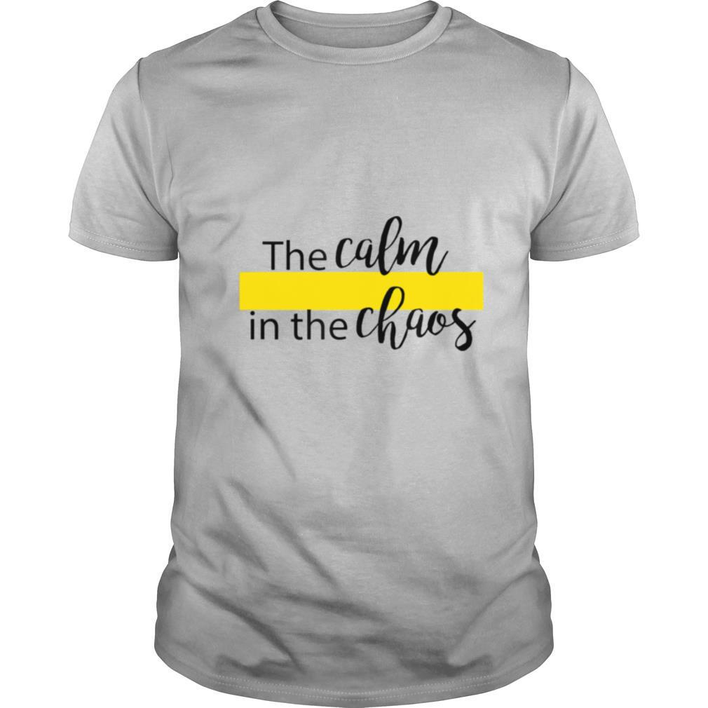 The Calm in The Chaos shirt