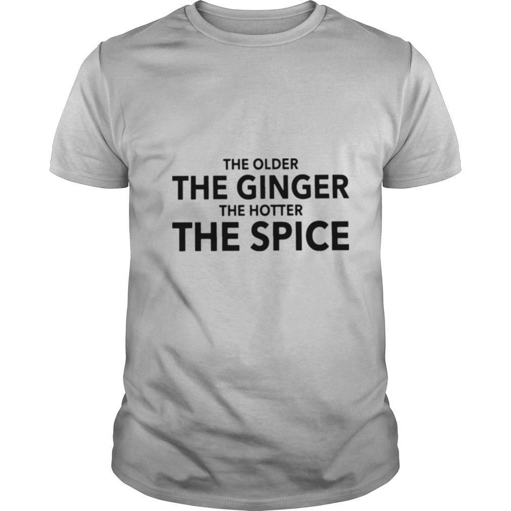 The Older The Ginger The Hotter The Spice shirt