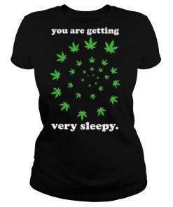 The Weed you are getting very sleepy shirt