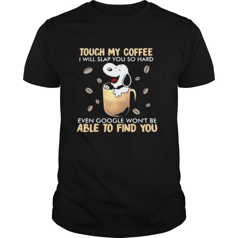 Touch My Coffee I Will Slap You So Hard Even Google Won’t Be Able To Find You Snoopy shirt