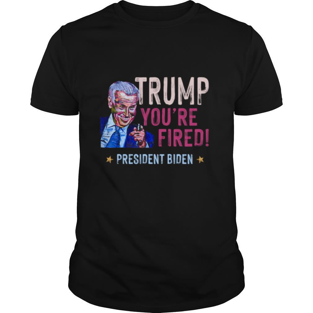 Trump You Are Fired President Biden Won Election shirt