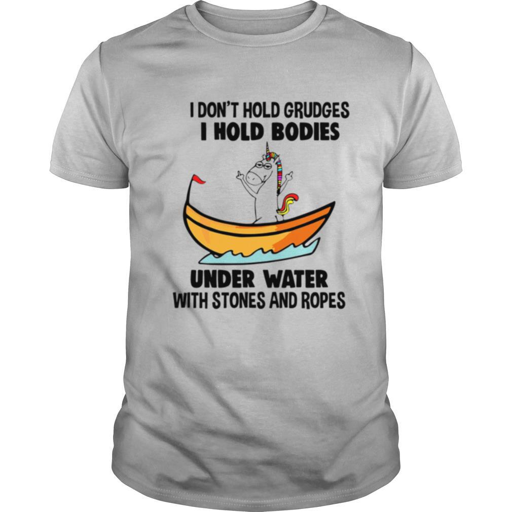 Unicorn I Dont Hold Grudges I Hold Bodies Under Water With Stones And Ropes shirt