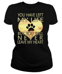 Veterinarian You Have Left My Life But You Will Never Leave My Heart shirt