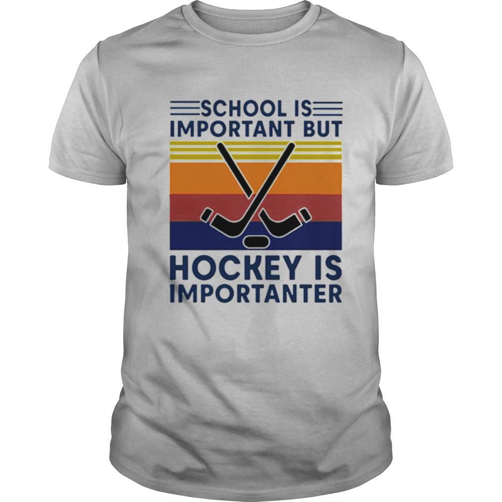 Vintage School Is Important But Hockey Is Importanter shirt