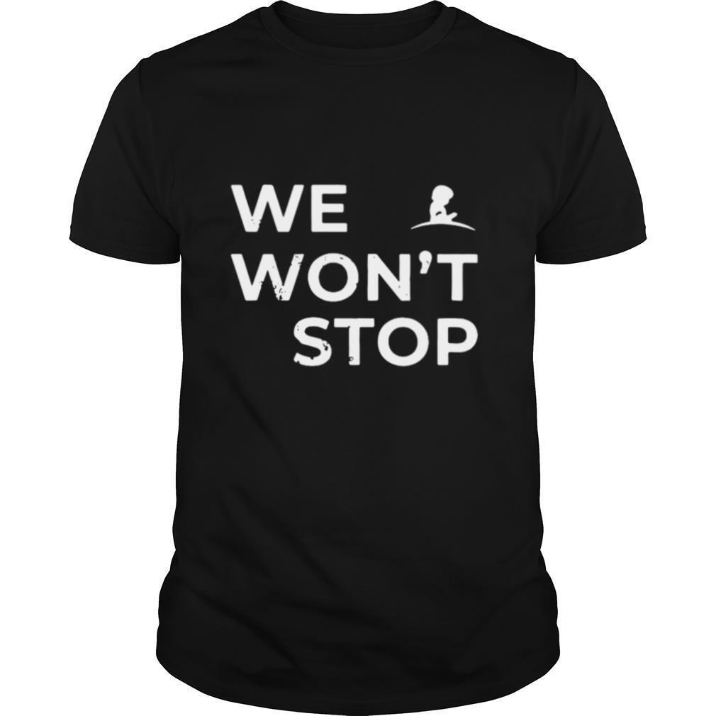 We wont stop tee shirt