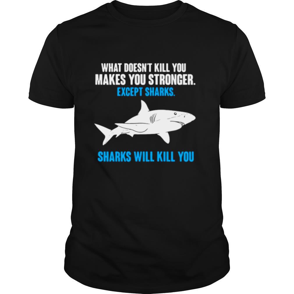 What Doesn’t Kill You Makes You Stronger Shark shirt