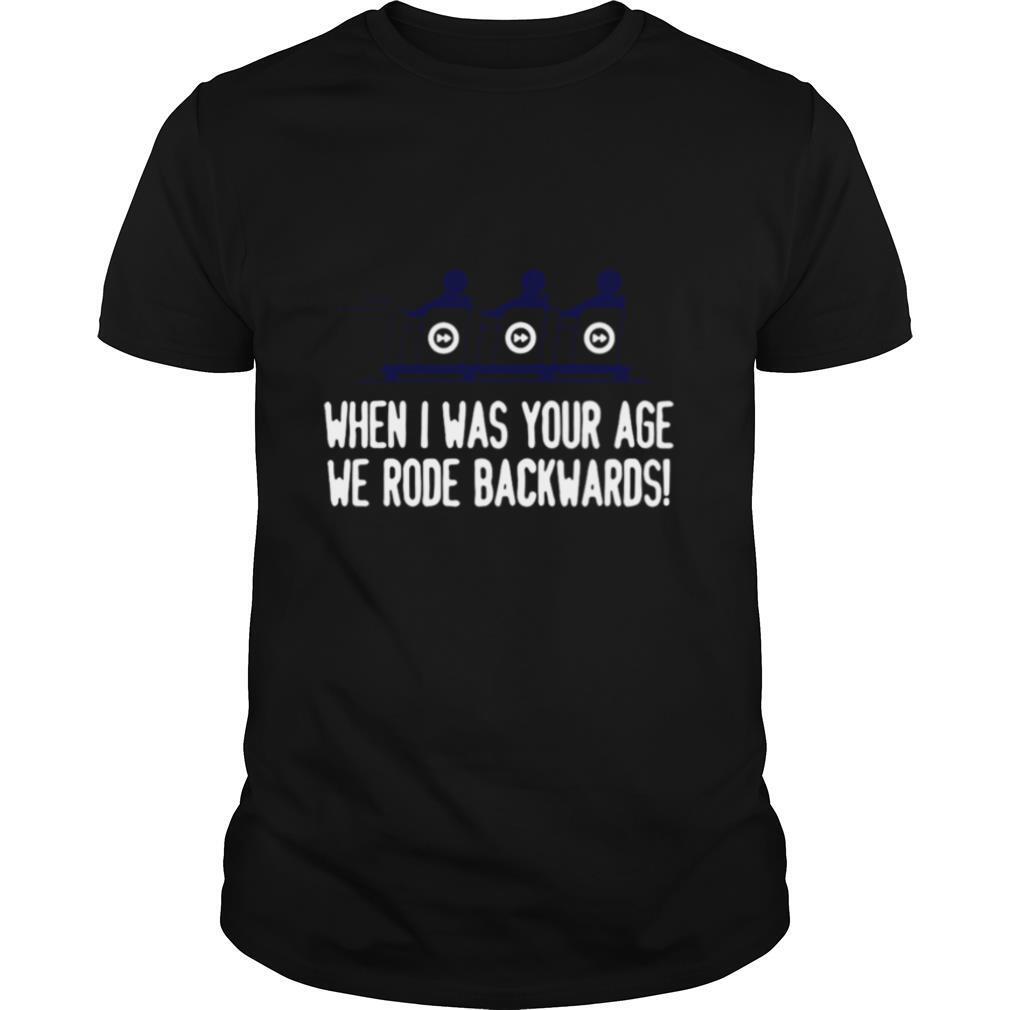 When I Was Your Age We Rode Backwards shirt