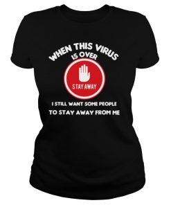 When This Virus Is Over I Still Want Some People To Stay Away From Me Social Distancing shirt