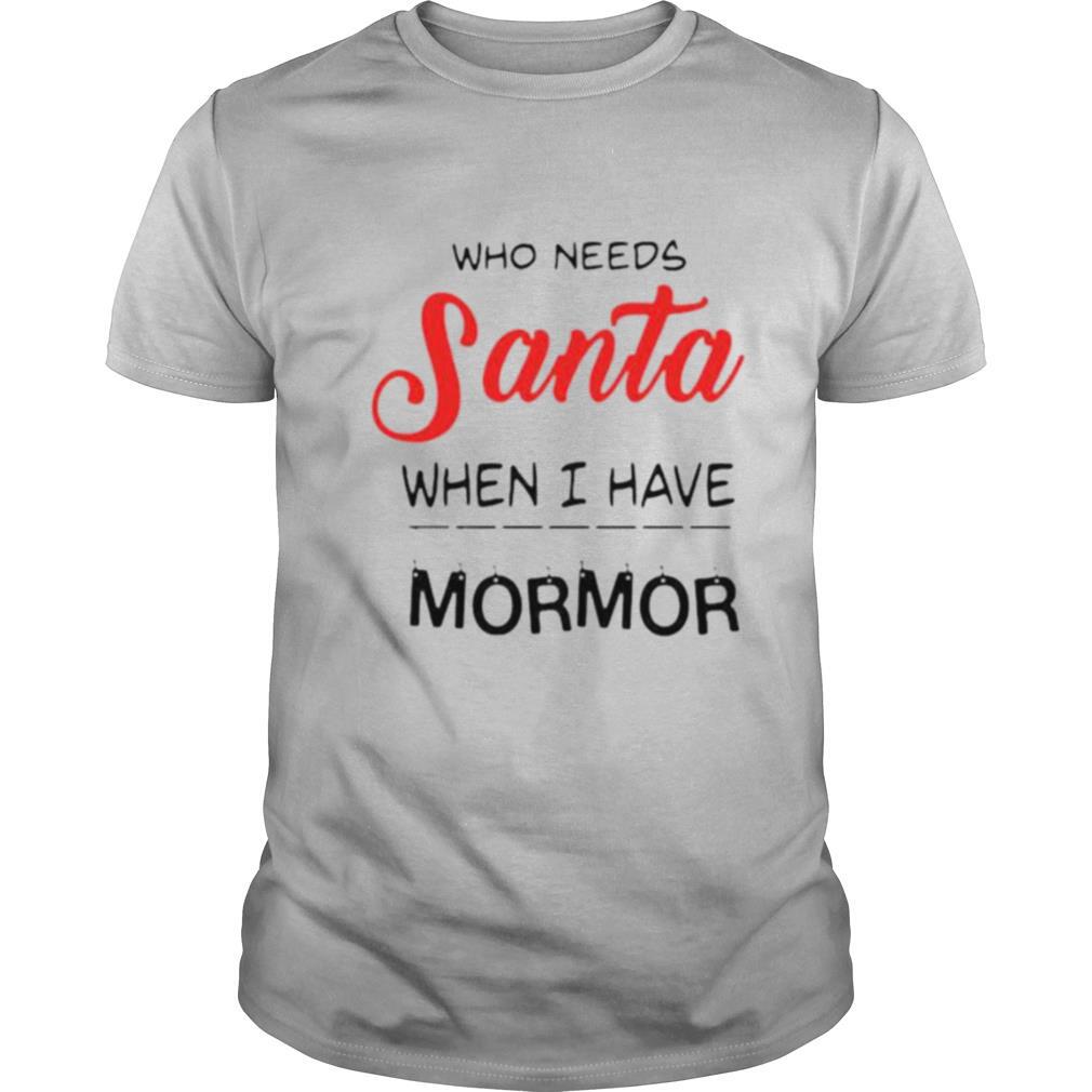 Who needs Santa when I have Mormor Christmas shirt
