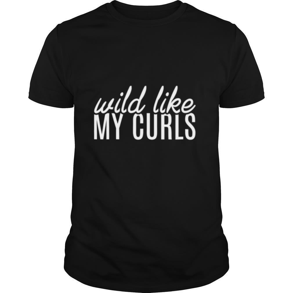 Wild Like My Curls Curly Haired Hair saying shirt