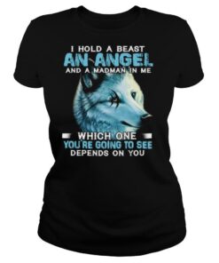 Wolf I Hold A Beast An Angel And A Madman In Me Which One You’re Going To See Depends On You shirt