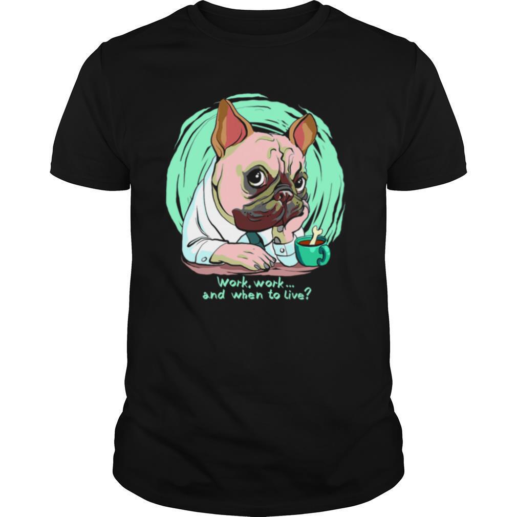 Work And When To Live Working Dog shirt