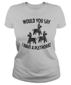 Would You Say I Have A Plethora Three Amigos shirt