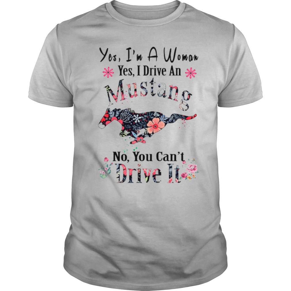 Yes I’m A Woman Yes I Drive An Mustang No You Can’t Drive It shirt