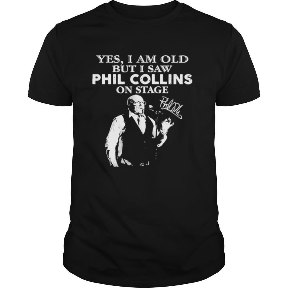 Yes I Am Old But I Saw Phil Collins On Stage Signature shirt