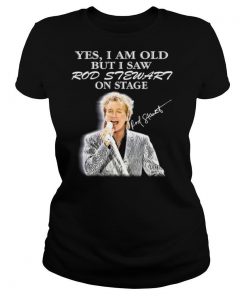 Yes I Am Old But I Saw Rod Stewart On Stage Signature shirt