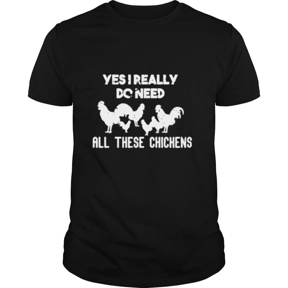 Yes I Really Do Needall These Chickens shirt