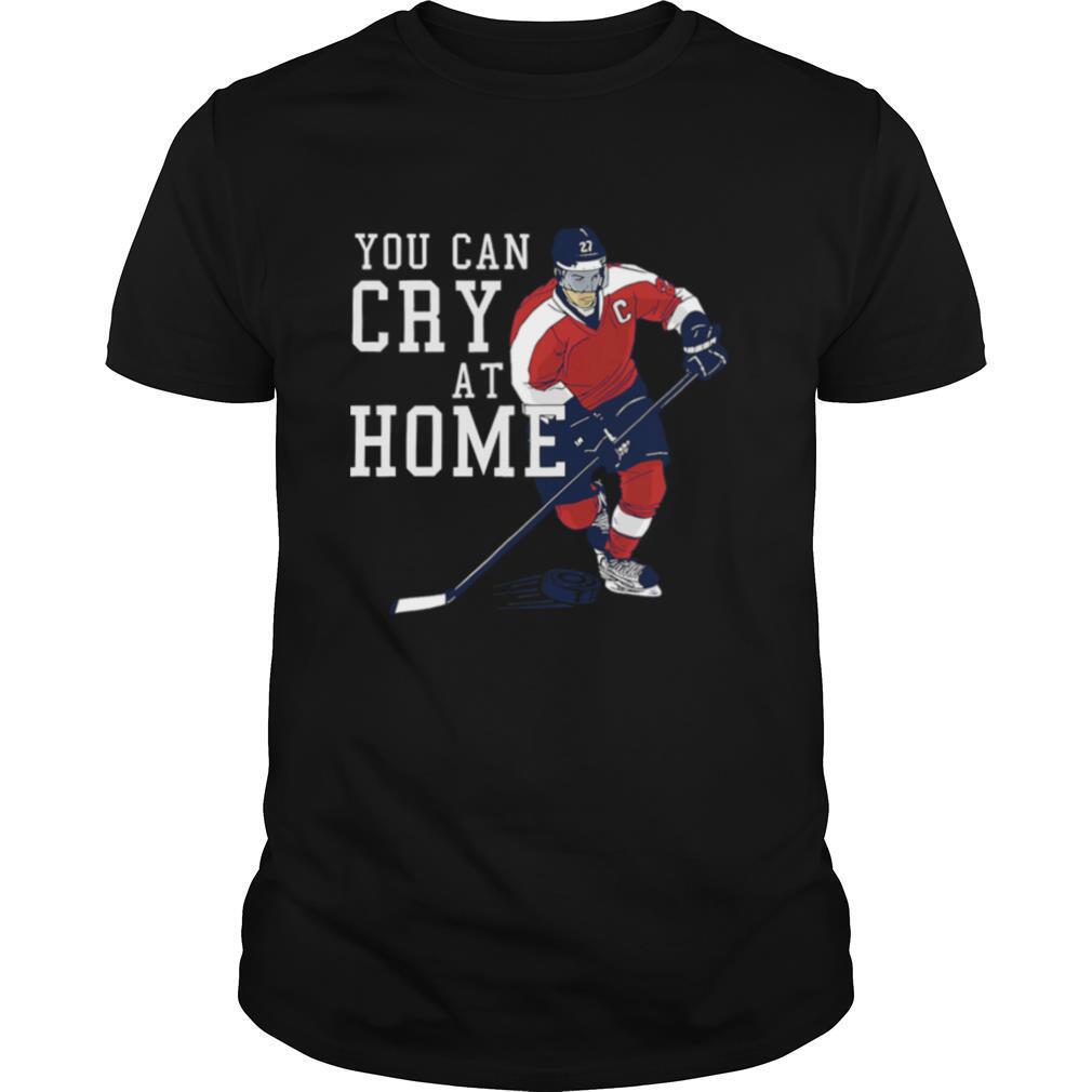 You Can Cry At Home Ice Hockey shirt