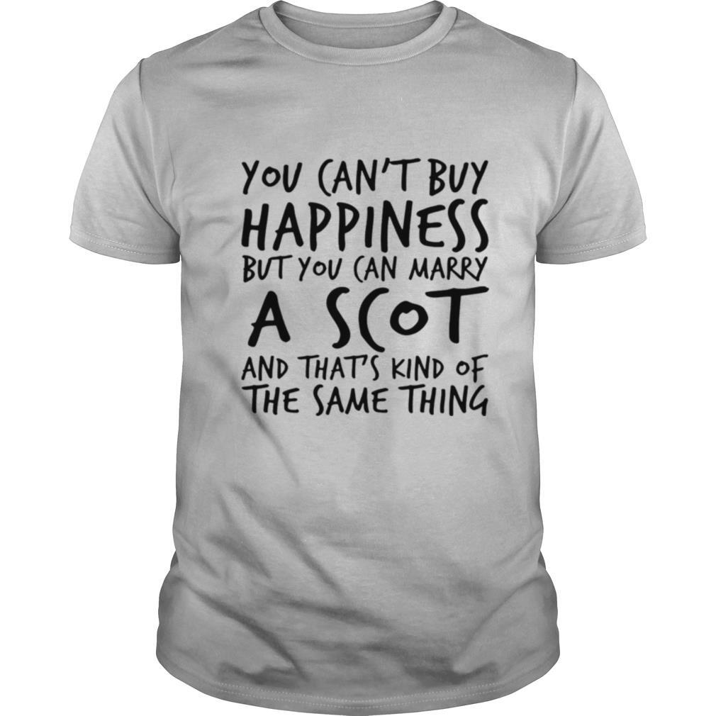 You Can’t Buy Happiness Marry A Scot shirt