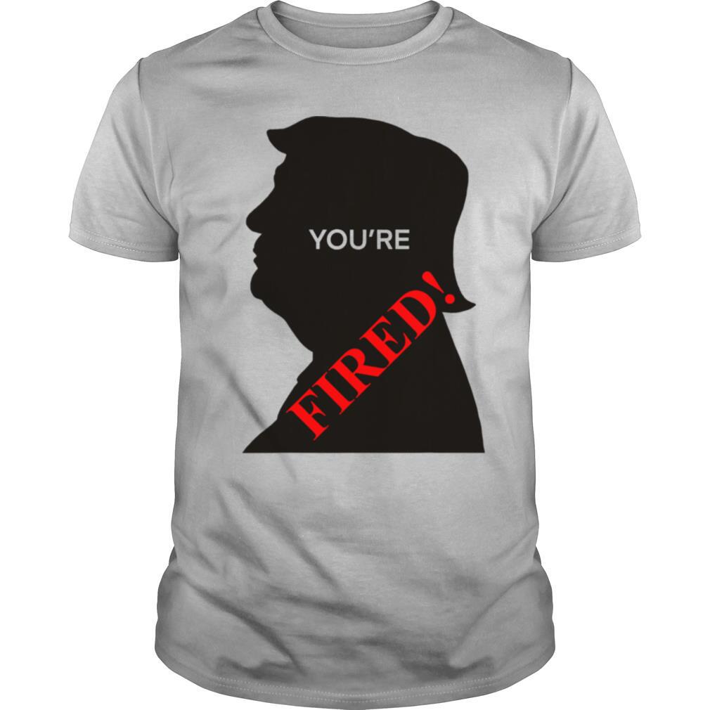 You’re Fired Donald Trump Presidential Election shirt