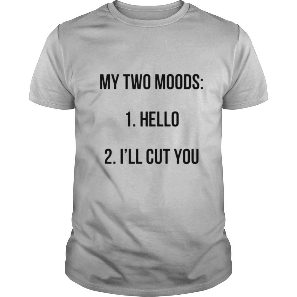 my two moods hello ill cut you shirt