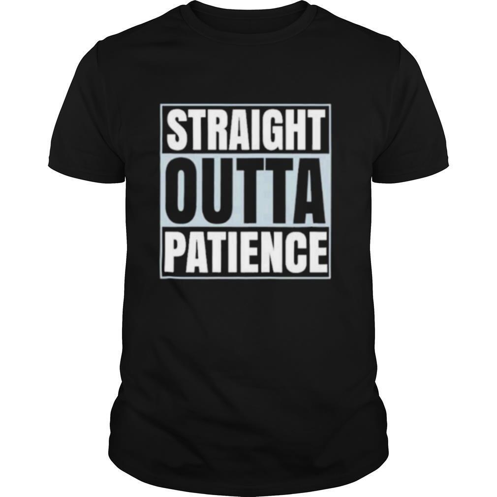 straight outta patience shirt