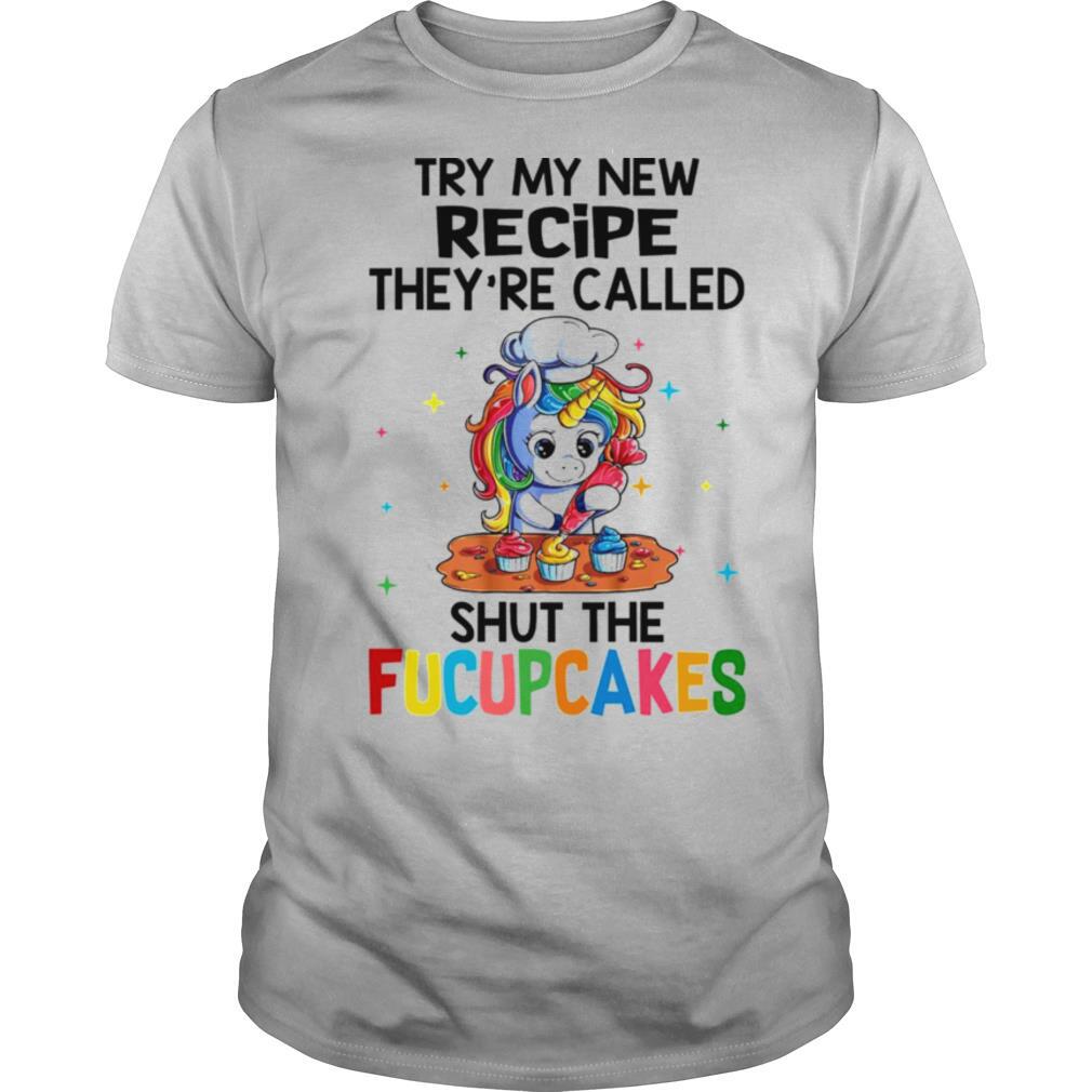 unicorn try my new recipe theyre called shut the fucupcakes shirt