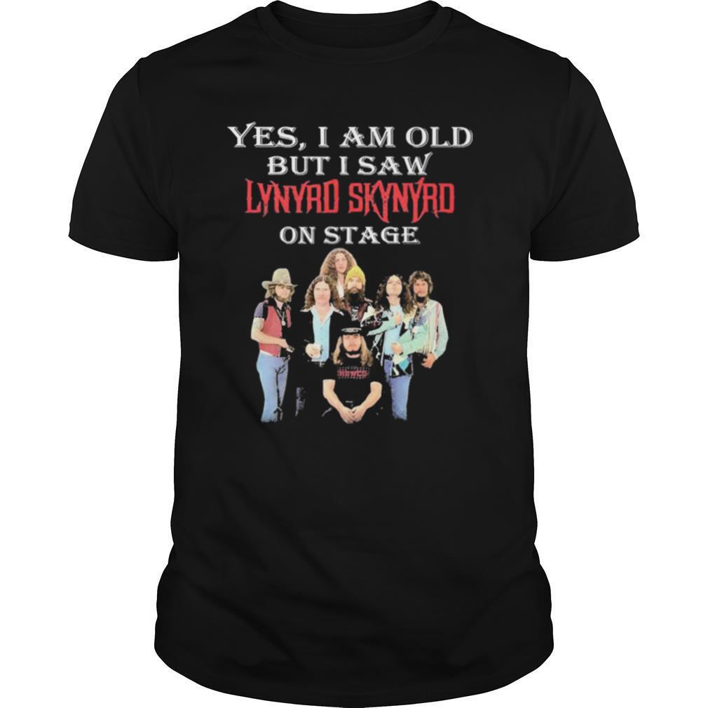 yes i am old but i saw lynyrd skynyrd on stage shirt